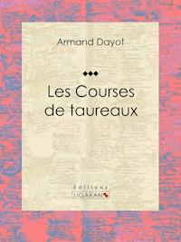 Les Courses de taureaux - Armand Dayot - ebook