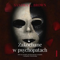 Zakochane w psychopatach. Jak się uwolnić od niszczącego związku i odzyskać równowagę - Sandra L. Brown - audiobook