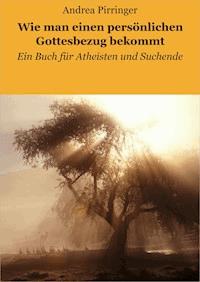 Wie man einen persönlichen Gottesbezug bekommt - Andrea Pirringer - ebook