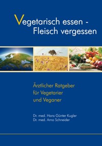 Vegetarisch essen - Fleisch vergessen - Dr. med. Hans-Günter Kugler - ebook