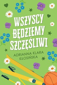 Wszyscy będziemy szczęśliwi - Kłosińska Adrianna Klara - książka