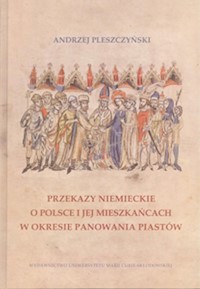 Przekazy niemieckie o Polsce i jej mieszkańcach w okresie panowania Piastów - Pleszczyński Andrzej - książka