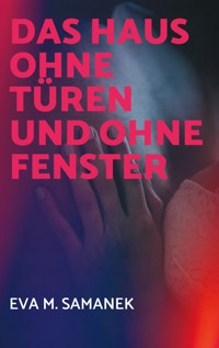 Das Haus ohne Türen und ohne Fenster - Eva M. Samanek - ebook