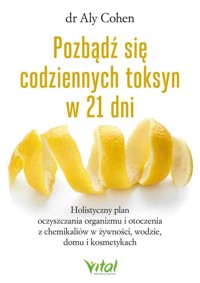 Pozbądź się codziennych toksyn w 21 dni. Holistyczny plan oczyszczania organizmu - Aly Cohen - książka