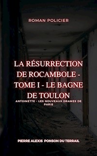 La Résurrection de Rocambole - Tome I - Le Bagne de Toulon - Pierre Alexis Ponson du Terrail - ebook
