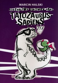 Szczęśliwy człowiek jako tatozaurus sapiens - Marcin Halski - ebook + książka