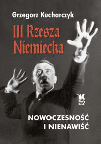 III Rzesza Niemiecka nowoczesność i nienawiść - Grzegorz Kucharczyk - książka