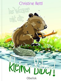 Ins Wasser mit dir, kleiner Biber! - Christine Rettl - ebook