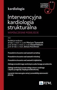 Interwencyjna kardiologia strukturalna. Współczesne podejście - Tomaniak Mariusz, Balsam Paweł, Kochman Janusz - książka