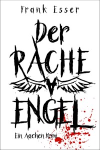 Der Racheengel - Ein Aachen Krimi - Frank Esser - ebook