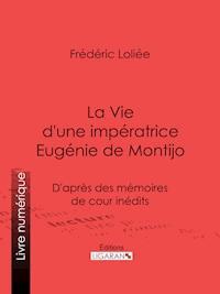 La Vie d'une impératrice Eugénie de Montijo - Frédéric Loliée - ebook