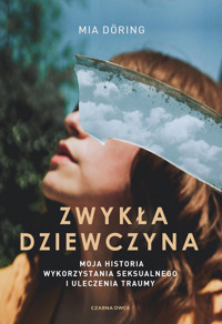 Zwykła dziewczyna. Moja historia wykorzystania seksualnego i uleczenia traumy - Mia Döring - ebook + książka