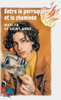 Entre le perroquet et la cheminée - Mahlya de Saint-Ange - ebook