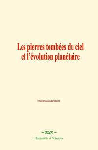 Les pierres tombées du ciel et l’évolution planétaire - Stanislas Meunier - ebook