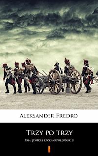 Trzy po trzy. Pamiętniki z epoki napoleońskiej - Aleksander Fredro - ebook