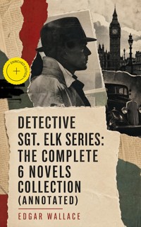 Detective Sgt. Elk Series: The Complete 6 Novels Collection (Annotated) - Edgar Wallace - ebook