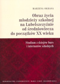 Obraz życia młodzieży szkolnej na Lubelszczyźnie od średniowiecza do początków XX wieku - Okrasa Marzena - książka