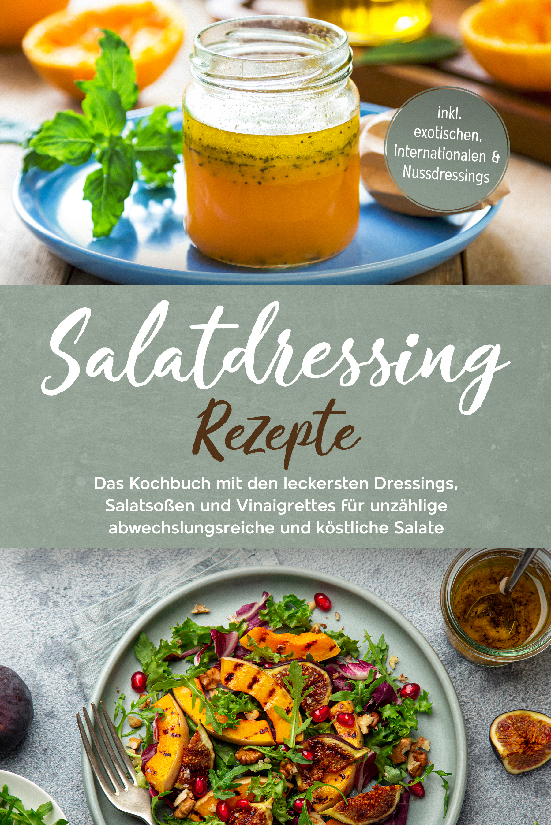Salatdressing Rezepte: Das Kochbuch mit den leckersten Dressings, Salatsoßen und Vinaigrettes für unzählige abwechslungsreiche und köstliche Salate - inkl. exotischen, internationalen & Nussdressings - Anna-Maria Plazer - ebook