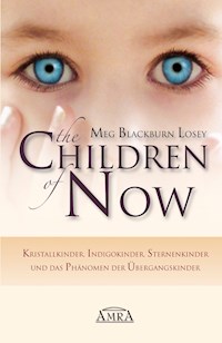 THE CHILDREN OF NOW: Kristallkinder, Indigokinder, Sternenkinder und das Phänomen der Übergangskinder - Meg Blackburn Losey - ebook