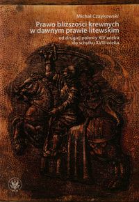 Prawo bliższości krewnych w dawnym prawie litewskim od drugiej połowy XIV wieku do schyłku XVIII wieku - Czaykowski Michał - książka