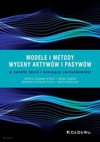 Modele i metody wyceny aktywów i pasywów w świetle teorii i koncepcji rachunkowości - Adamek-Hyska Dorota, Kumor Iwona, Strojek-Filus Marzena, Wszelak Aneta - książka