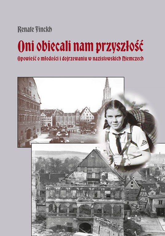 Oni obiecali nam przyszłość. Opowieść o młodości i dojrzewaniu w nazistowskich Niemczech - Renate Finckh - książka