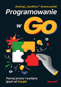 Programowanie w Go. Poznaj prosty i wydajny język od Google - Andrzej Gromczyński - książka
