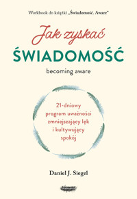 Jak zyskać świadomość. 21-dniowy program uważności zmniejszający lęk i kultywujący spokój - Daniel J. Siegel - książka