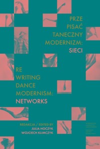 Prze-pisać taneczny modernizm: sieci / Re-writing Dance Modernism: Networks -  - książka