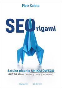 SEOrigami. Sztuka pisania unikatowego (nie tylko na potrzeby pozycjonowania) - Piotr Kaleta - książka