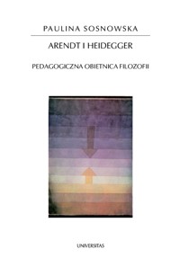 Arendt i Heidegger. Pedagogiczna obietnica filozofii - Sosnowska Paulina - ebook