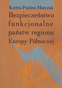 Bezpieczeństwo funkcjonalne państw regionu Europy Północnej - Marczuk Karina Paulina - książka