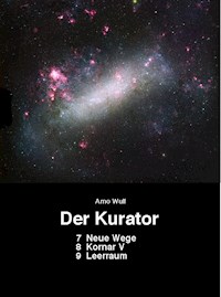 Der Kurator 7 Neue Wege 8 Kornar V 9 Leerraum - Arno Wulf - ebook