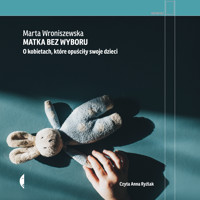 Matka bez wyboru. O kobietach, które opuściły swoje dzieci - Wroniszewska Marta - ebook + audiobook
