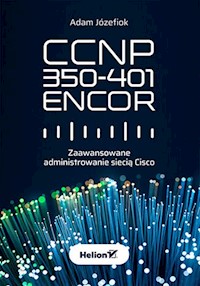 CCNP 350-401 ENCOR. Zaawansowane administrowanie siecią Cisco - Adam Józefiok - książka