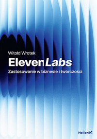 ElevenLabs. Zastosowanie w biznesie i twórczości - Wrotek Witold - książka