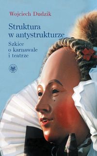 Struktura w antystrukturze Szkice o karnawale i teatrze - Dudzik Wojciech - książka