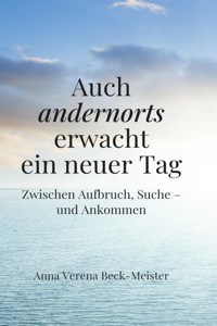 Auch andernorts erwacht ein neuer Tag - Anna Verena Beck-Meister - ebook