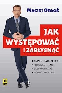Jak występować i zabłysnąć - Maciej Orłoś - ebook