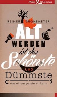 Altwerden ist das Schönste und Dümmste, was einem passieren kann - Reimer Gronemeyer - ebook