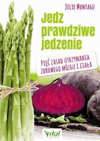 Jedz prawdziwe jedzenie. Pięć zasad utrzymania zdrowego mózgu i ciała - Julie Montagu - ebook