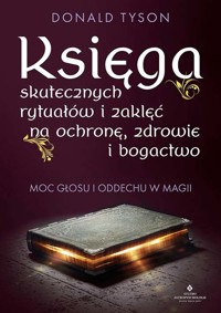 Księga skutecznych rytuałów i zaklęć na ochronę, zdrowie i bogactwo. Moc głosu i oddechu w magii - Donald Tyson - książka