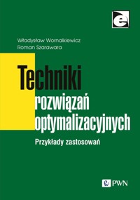 Techniki rozwiązań optymalizacyjnych. Przykłady zastosowań - Roman Szarawara, Władysław Wornalkiewicz - książka