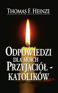 Odpowiedzi dla moich przyjaciół-katolików - Thomas F. Heinze - ebook