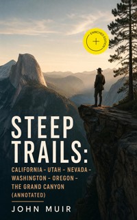 STEEP TRAILS: California - Utah - Nevada - Washington - Oregon - The Grand Canyon (Annotated) - John Muir - ebook