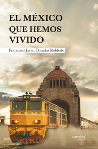El México que hemos vivido - Francisco Javier Posadas Robledo - ebook