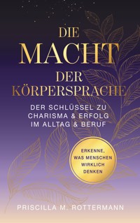 Die Macht der Körpersprache - Priscilla Melinda Rottermann - ebook