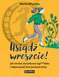 Usiądź wreszcie! Jak nie dać się kulturze zapierdolu i odpoczywać bez poczucia winy - Marta Młyńska - książka