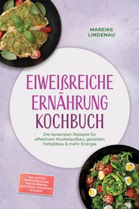 Eiweißreiche Ernährung Kochbuch: Die leckersten Rezepte für effektiven Muskelaufbau, gezielten Fettabbau & mehr Energie – inkl. 30-Tage-Ernährungsplan, Protein-Broten, Aufstriche, Fingerfood & Shakes - Mareike Lindenau - ebook
