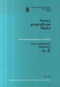 Słownik etymologiczny nazw geograficznych Śląska. Tom 17. Suplement A-Ż - redakcja Stanisława Sochacka - ebook